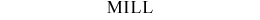 MILL